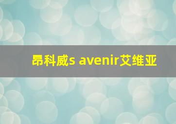 昂科威s avenir艾维亚